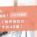 サイト制作会社のおすすめ48選！【会社選びの注意点も解説】